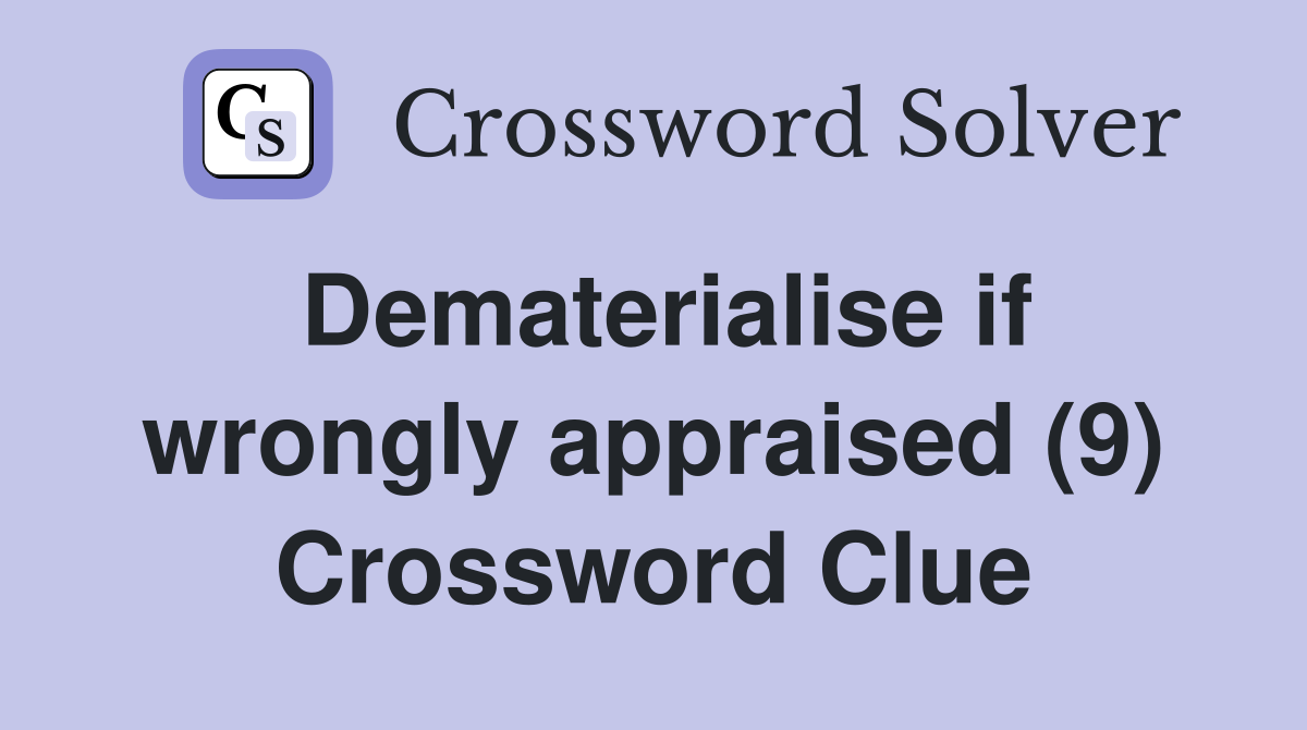 Dematerialise if wrongly appraised (9) Crossword Clue