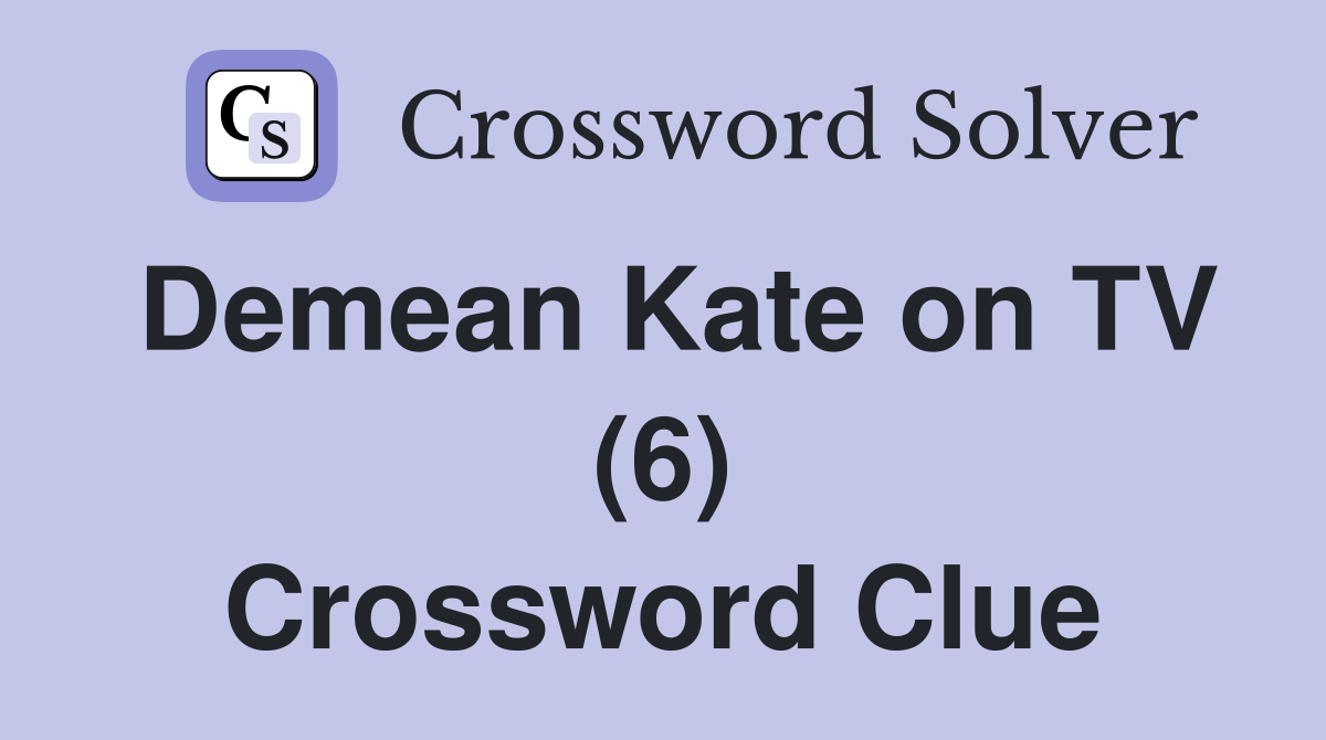 Demean Kate on TV (6) Crossword Clue