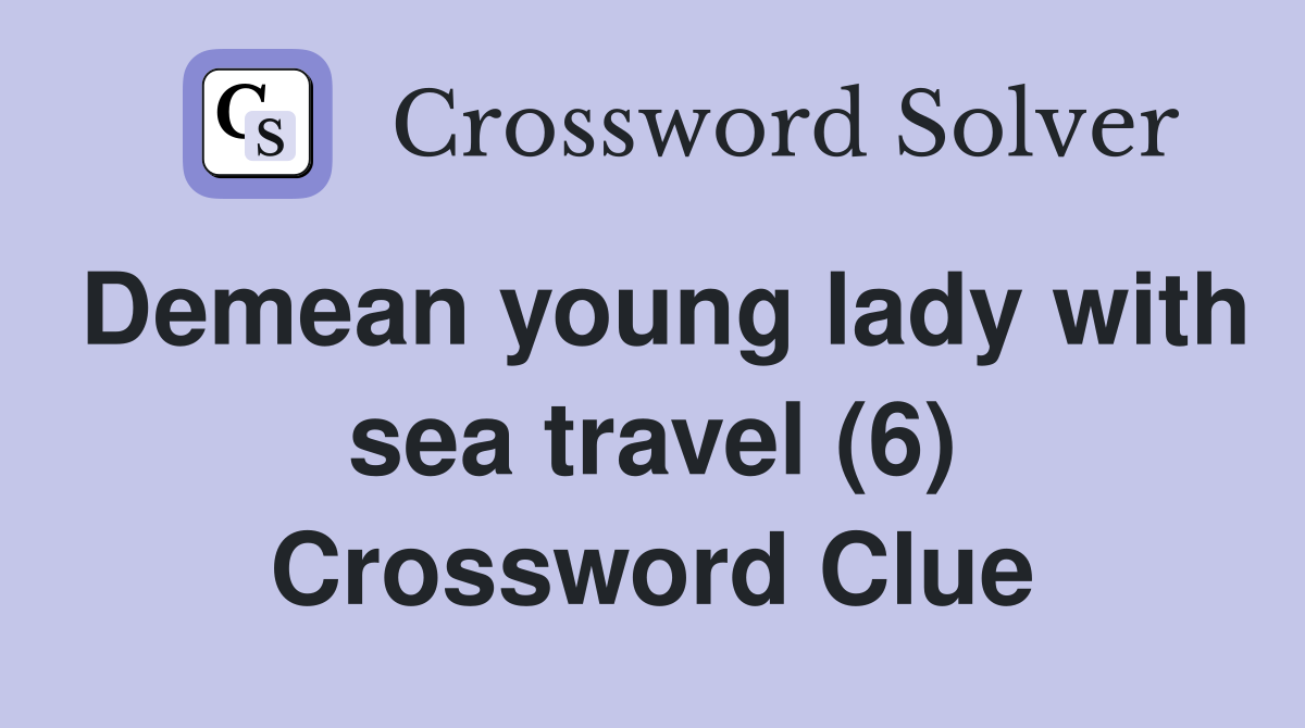 Demean young lady with sea travel (6) Crossword Clue