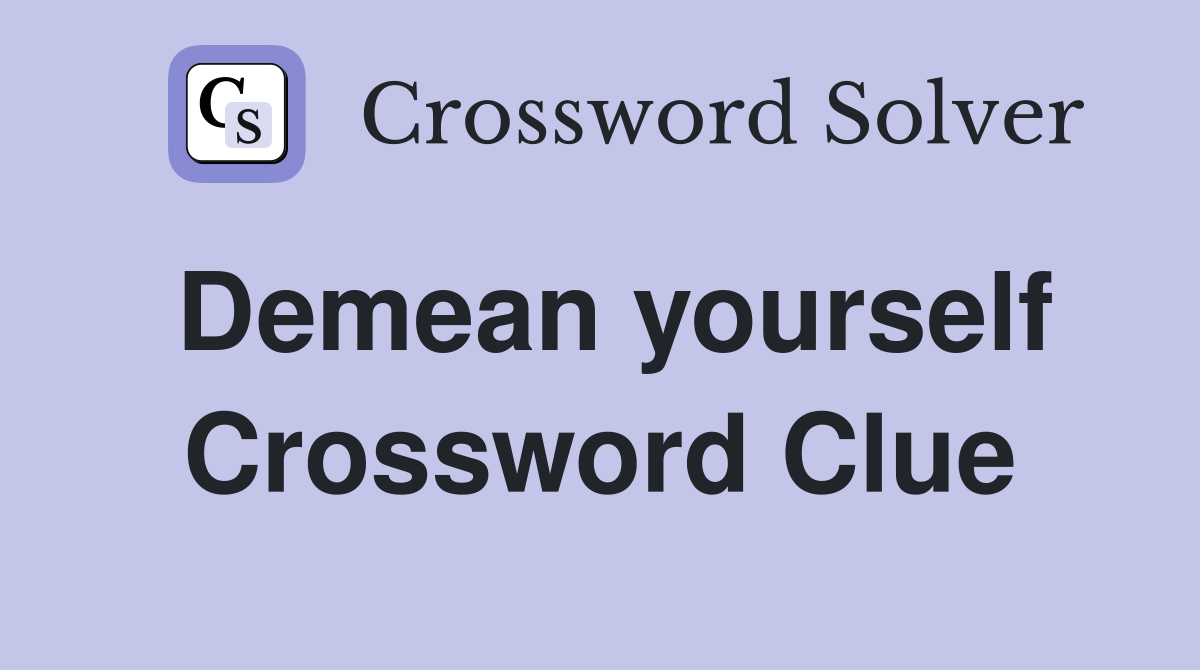 Demean yourself Crossword Clue