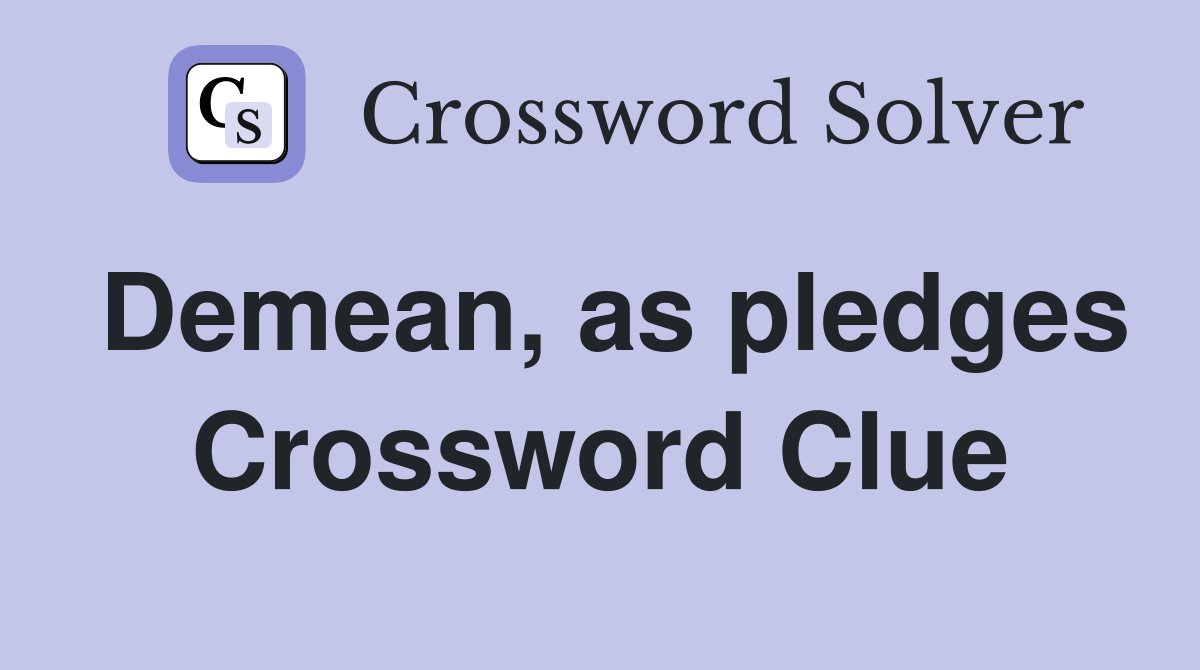Demean, as pledges Crossword Clue