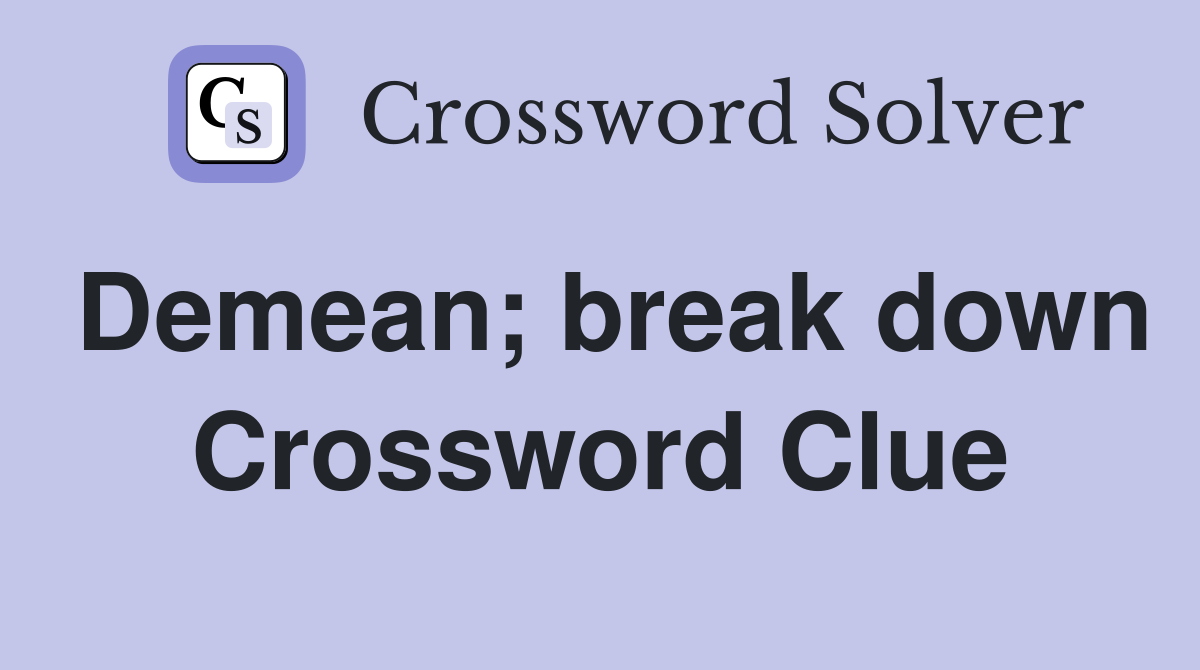 Demean; break down Crossword Clue