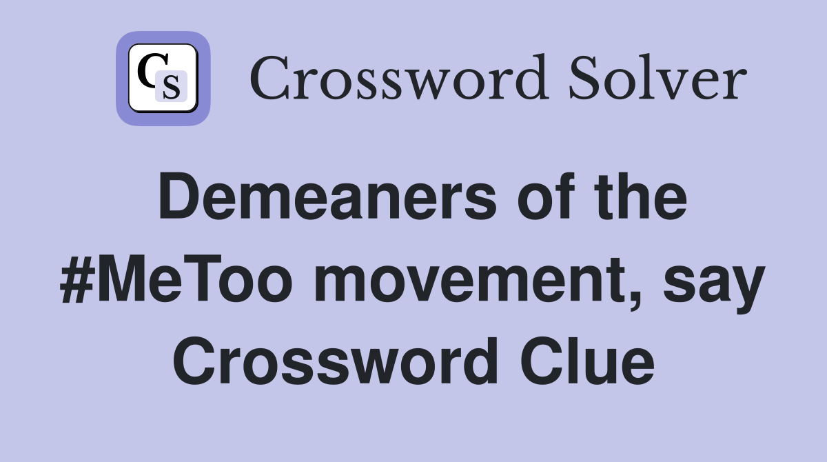 Demeaners of the #MeToo movement, say Crossword Clue