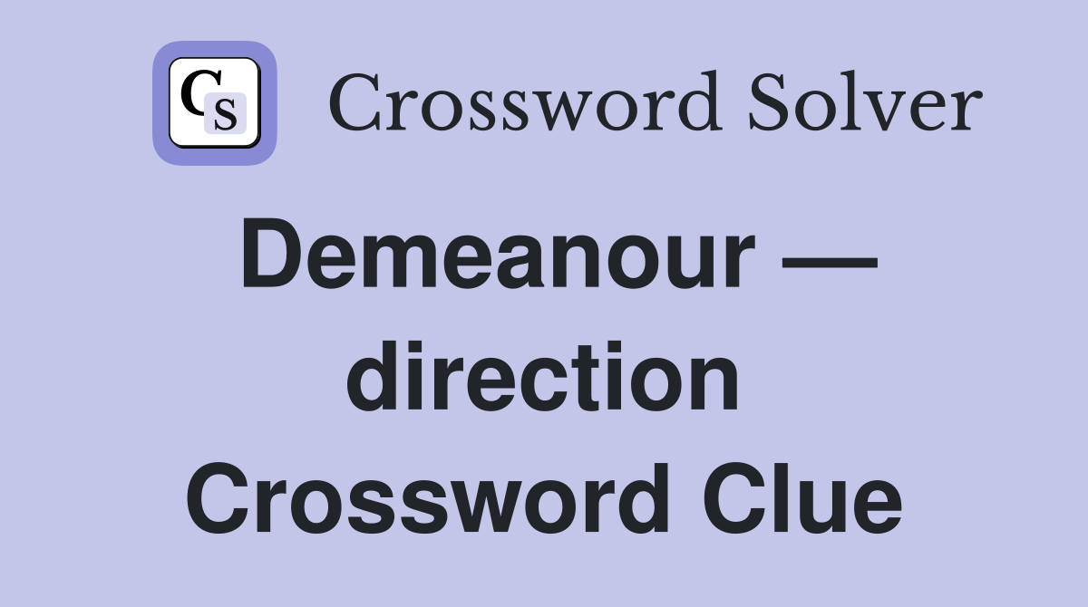 Demeanour — direction Crossword Clue