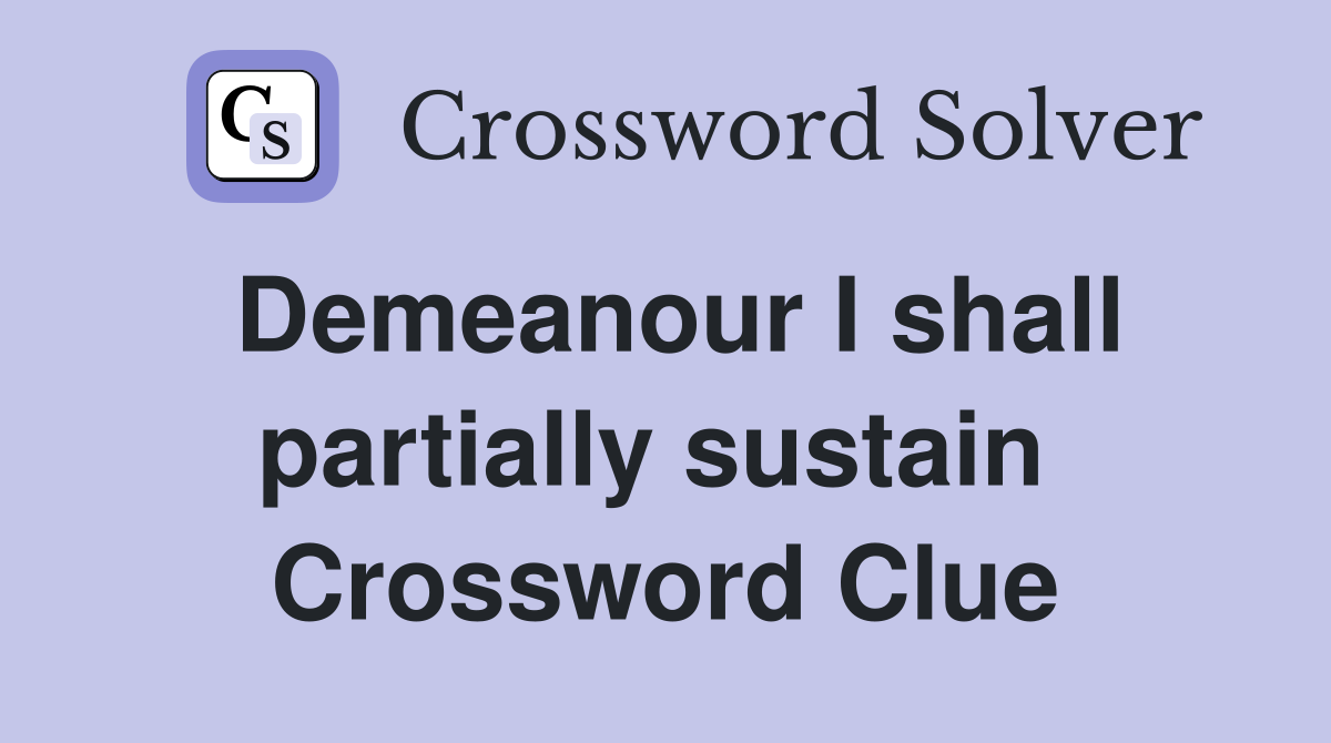 Demeanour I shall partially sustain  Crossword Clue