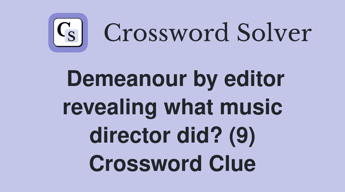 Demeanour by editor revealing what music director did? (9) Crossword Clue