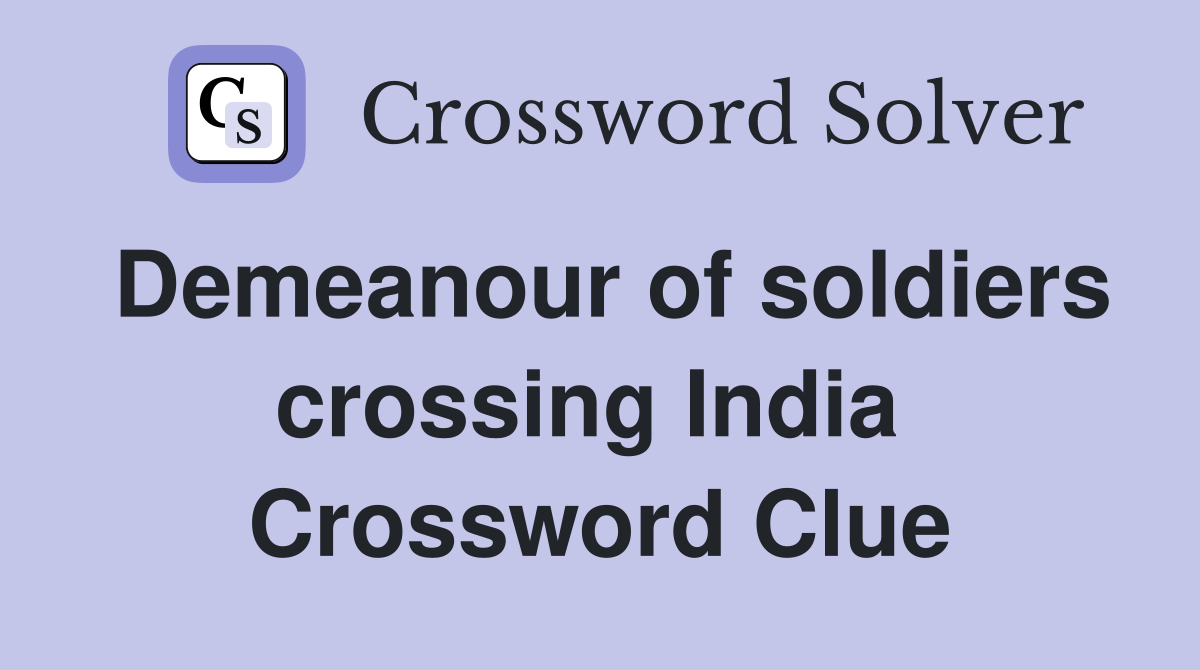 Demeanour of soldiers crossing India  Crossword Clue