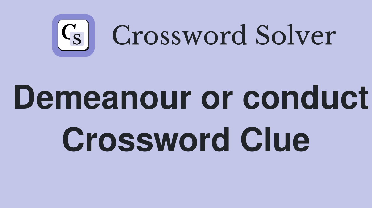 Demeanour or conduct Crossword Clue