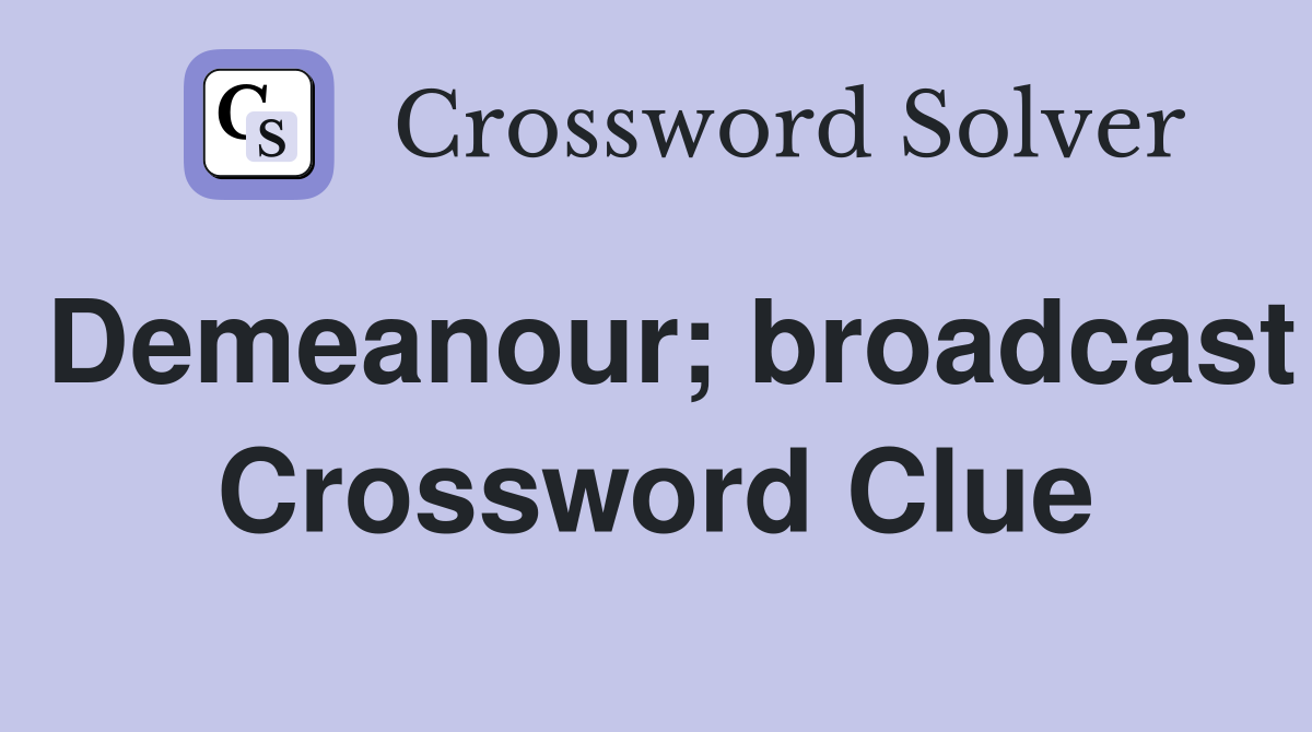 Demeanour; broadcast Crossword Clue
