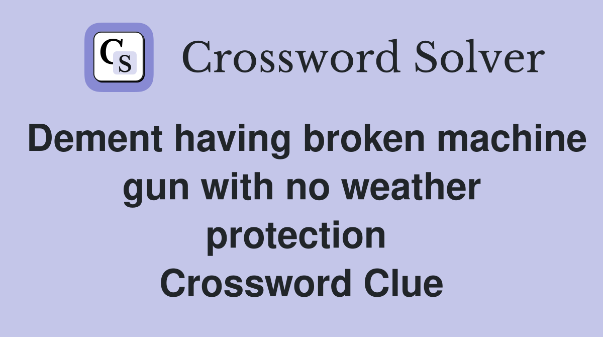 Dement having broken machine gun with no weather protection  Crossword Clue