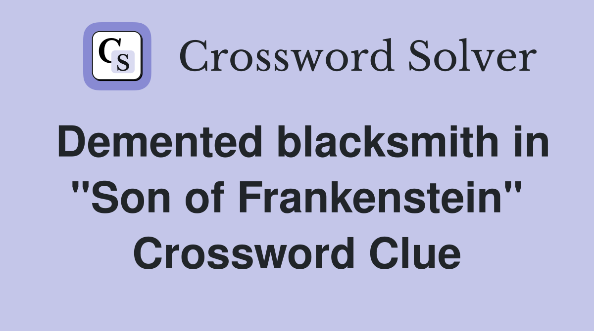 Demented blacksmith in "Son of Frankenstein" Crossword Clue