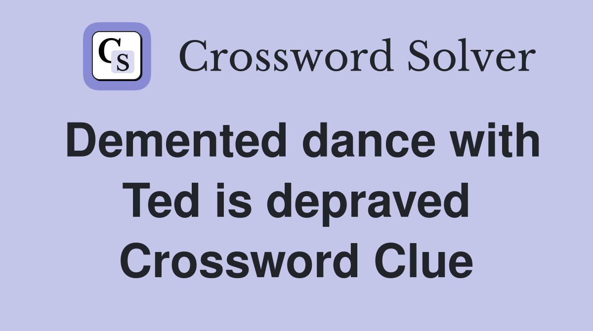 Demented dance with Ted is depraved Crossword Clue