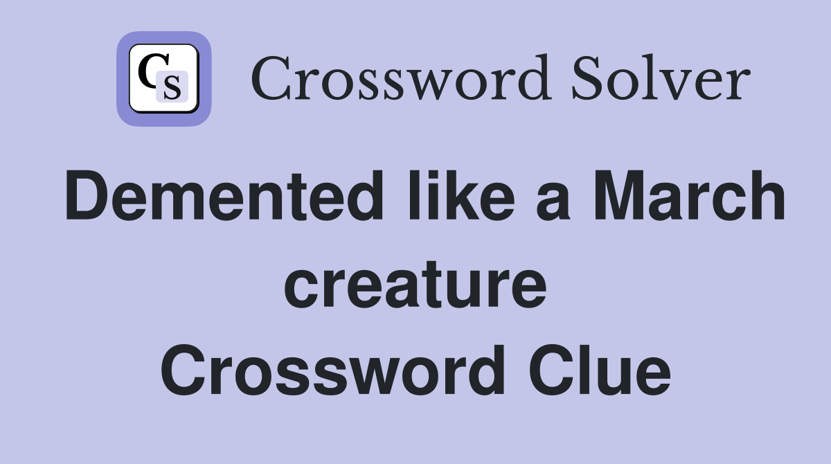 Demented like a March creature Crossword Clue