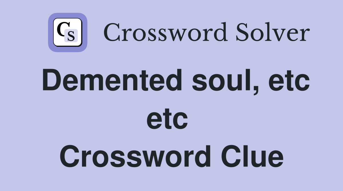 Demented soul, etc etc  Crossword Clue