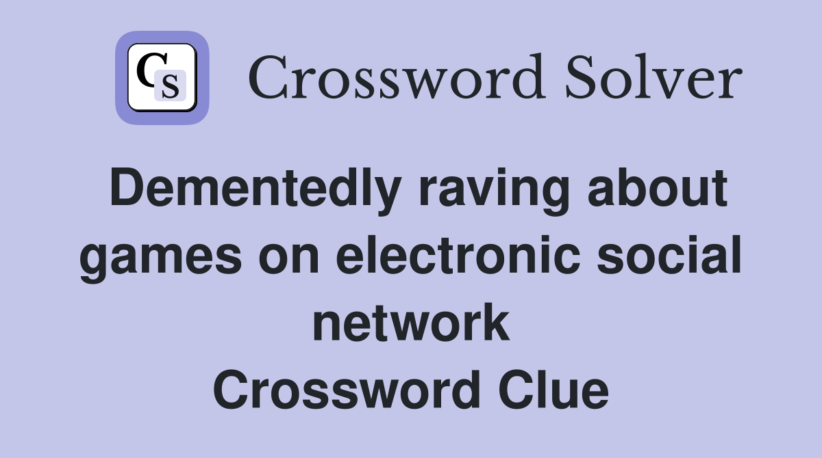 Dementedly raving about games on electronic social network Crossword Clue