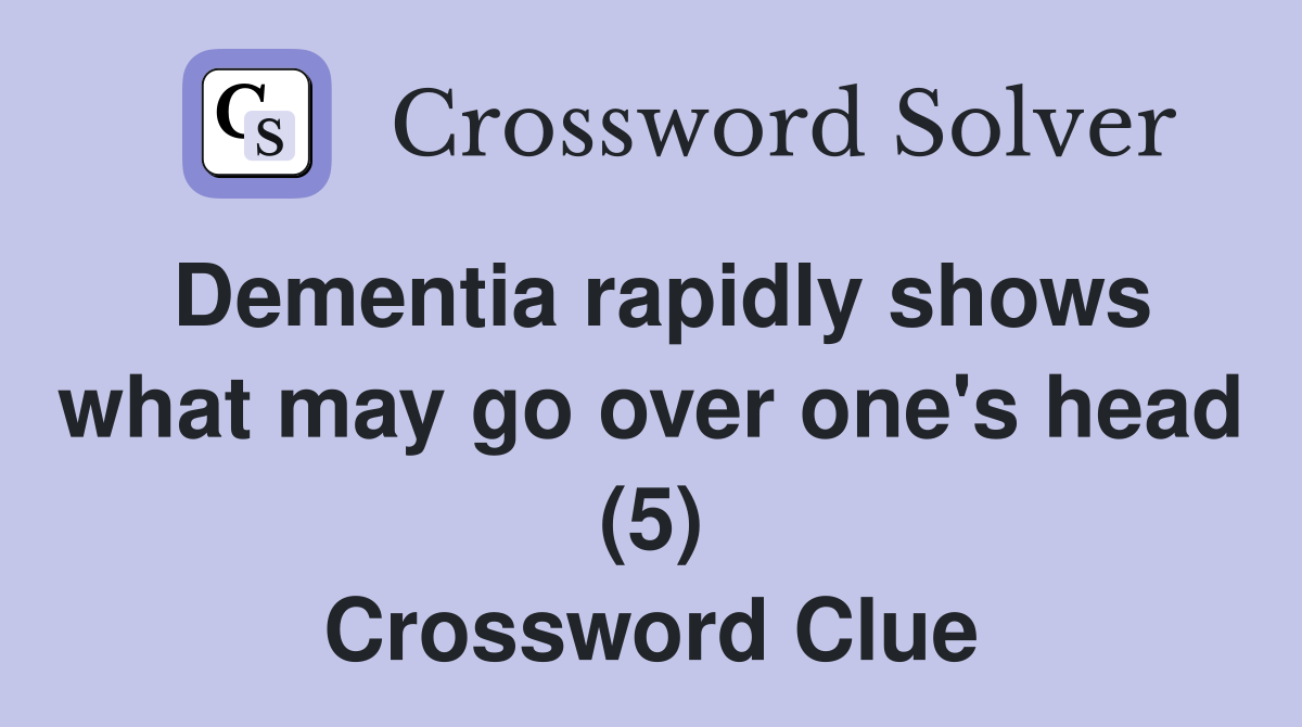 Dementia rapidly shows what may go over one's head (5) Crossword Clue