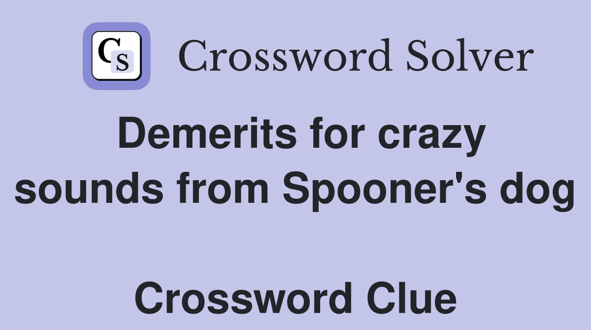 Demerits for crazy sounds from Spooner's dog  Crossword Clue