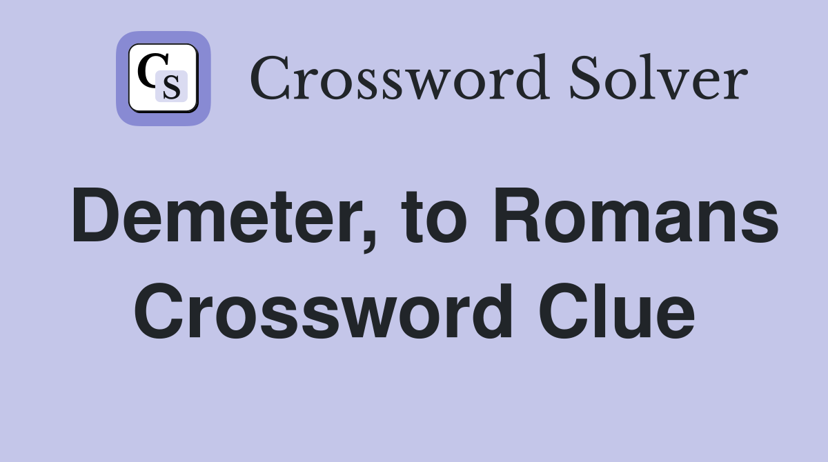 Demeter, to Romans Crossword Clue
