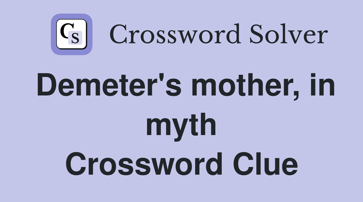 Demeter's mother, in myth Crossword Clue