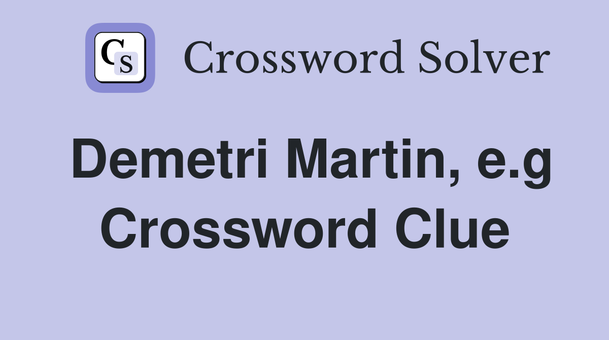 Demetri Martin, e.g Crossword Clue