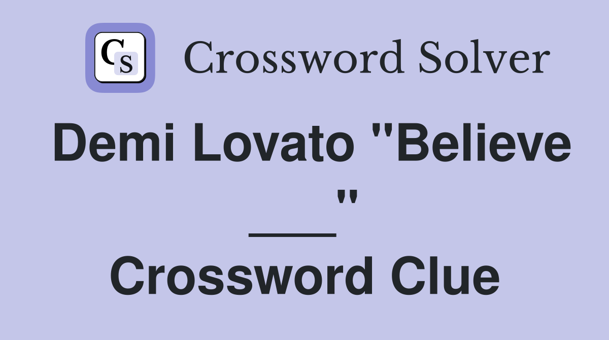 Demi Lovato "Believe ___" Crossword Clue