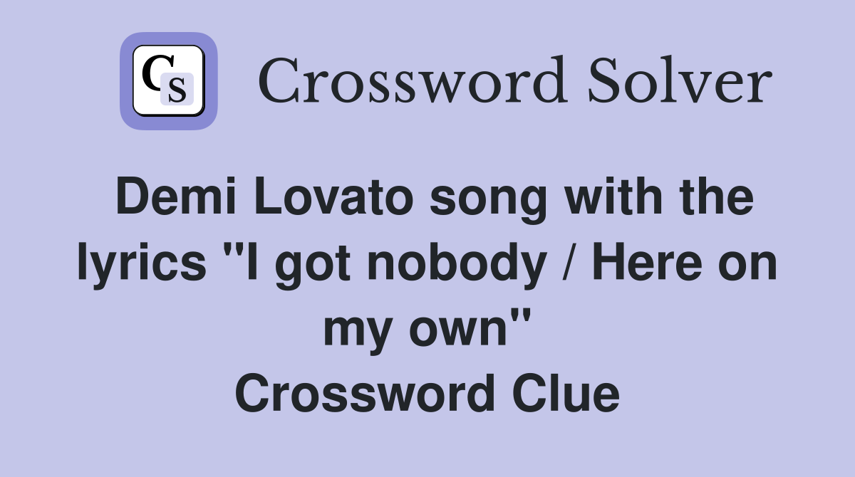 Demi Lovato song with the lyrics "I got nobody / Here on my own" Crossword Clue