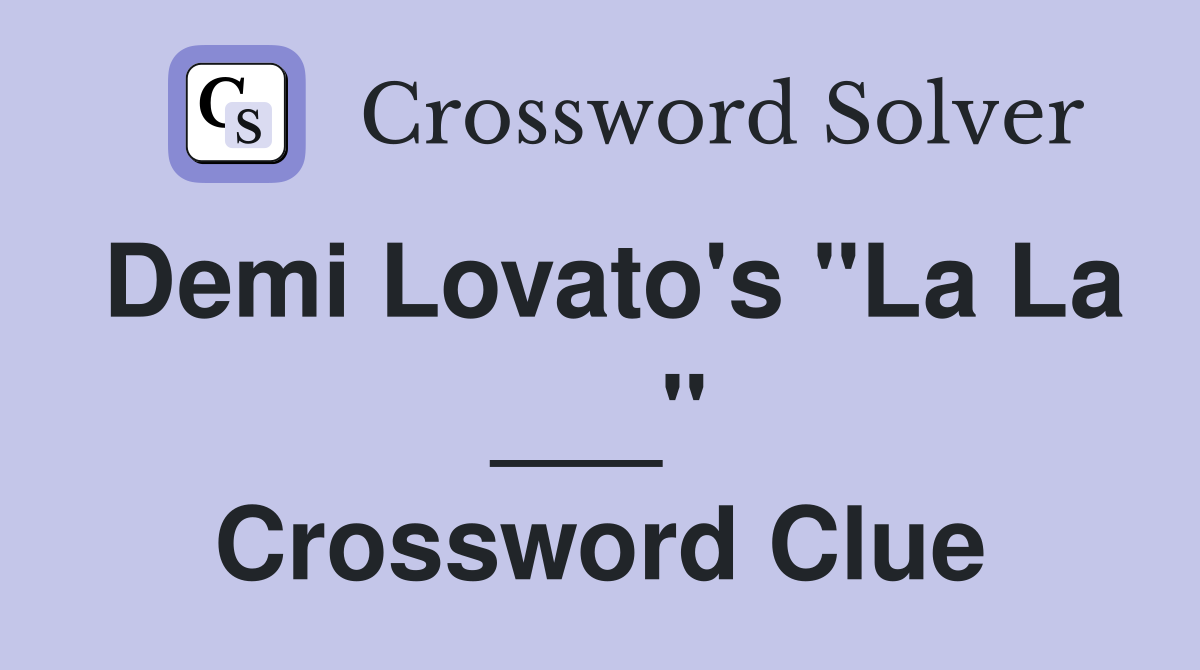 Demi Lovato's "La La ___" Crossword Clue