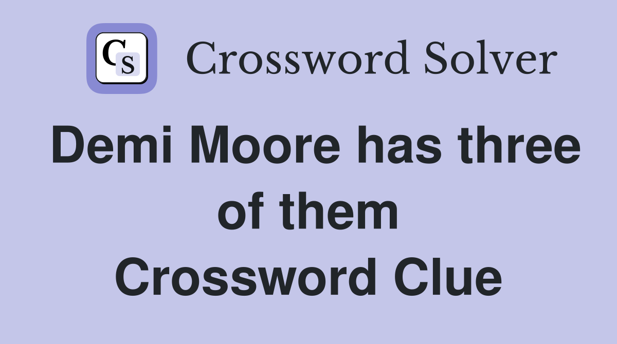 Demi Moore has three of them Crossword Clue
