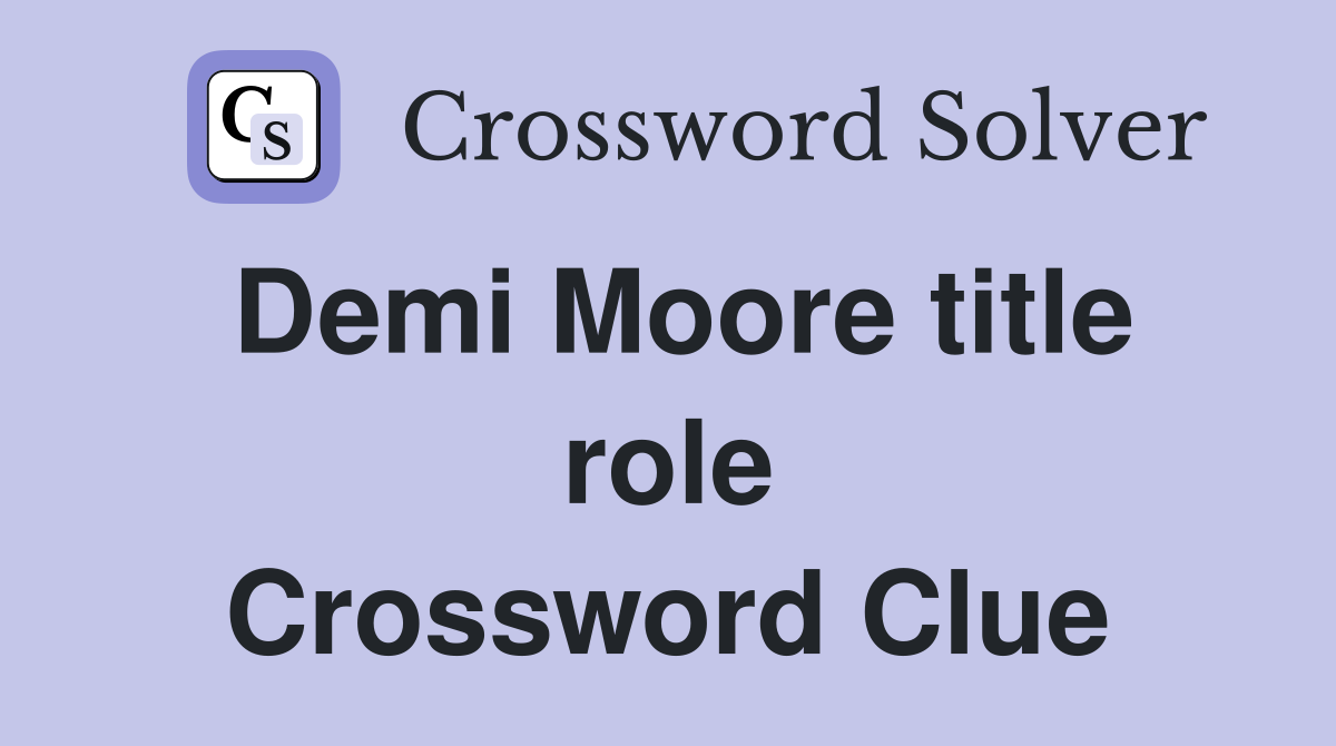 Demi Moore title role Crossword Clue