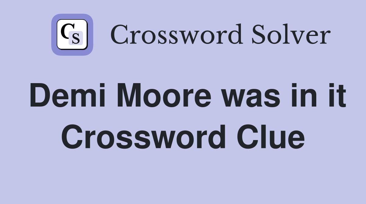 Demi Moore was in it Crossword Clue