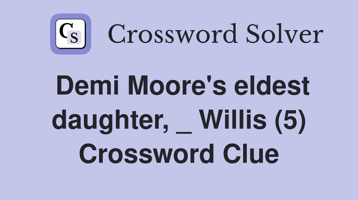 Demi Moore's eldest daughter, _ Willis (5) Crossword Clue