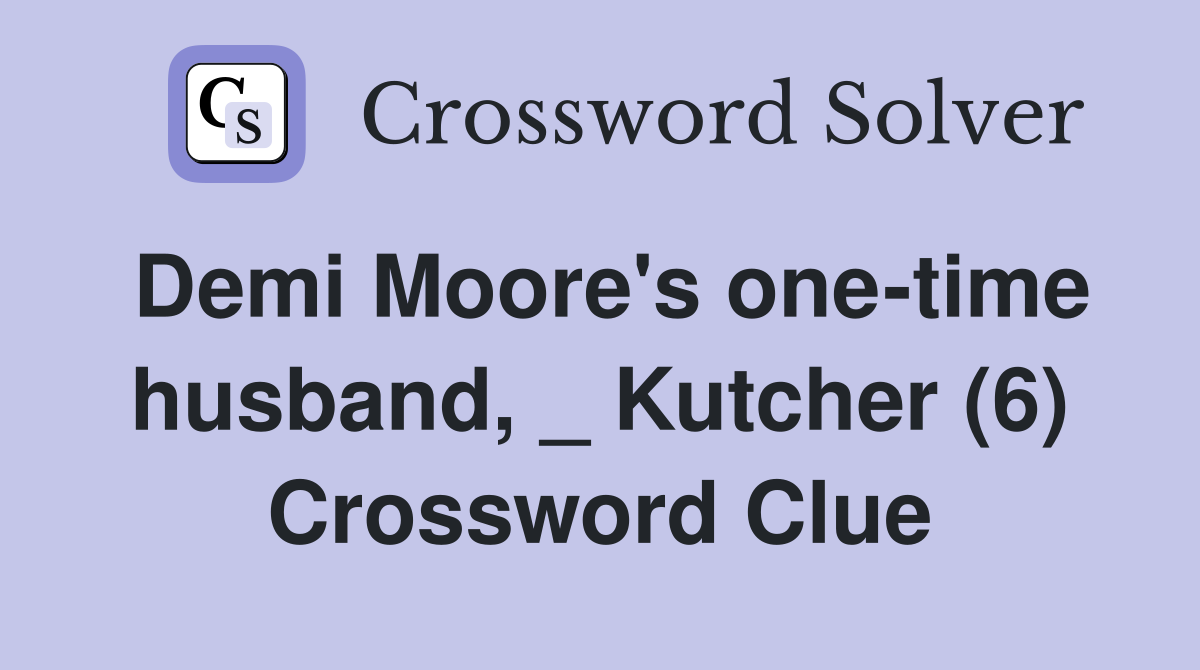 Demi Moore's one-time husband, _ Kutcher (6) Crossword Clue