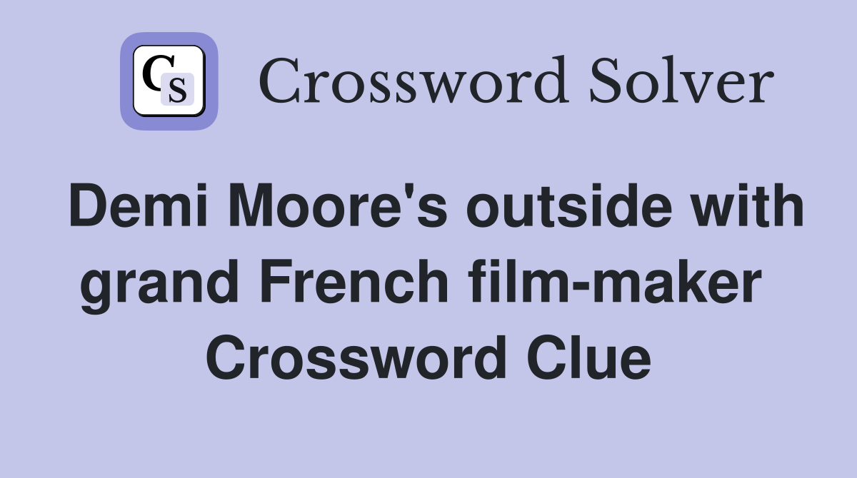 Demi Moore's outside with grand French film-maker  Crossword Clue