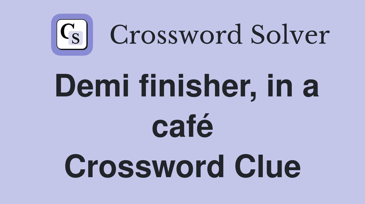 Demi finisher, in a café Crossword Clue