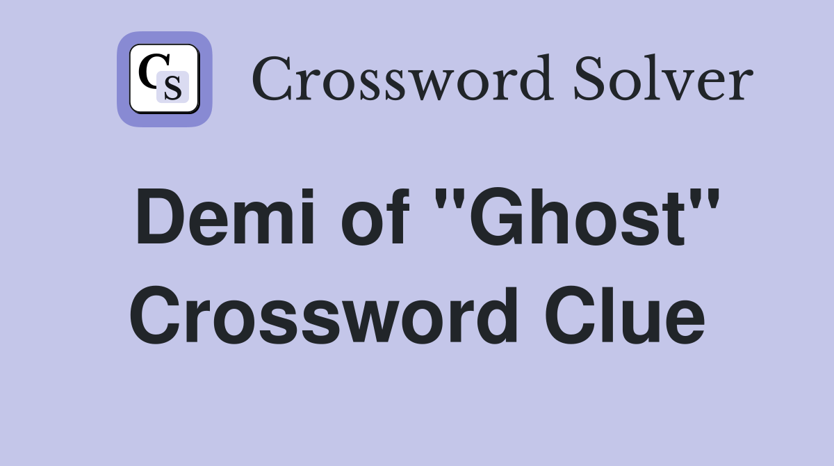 Demi of "Ghost" Crossword Clue
