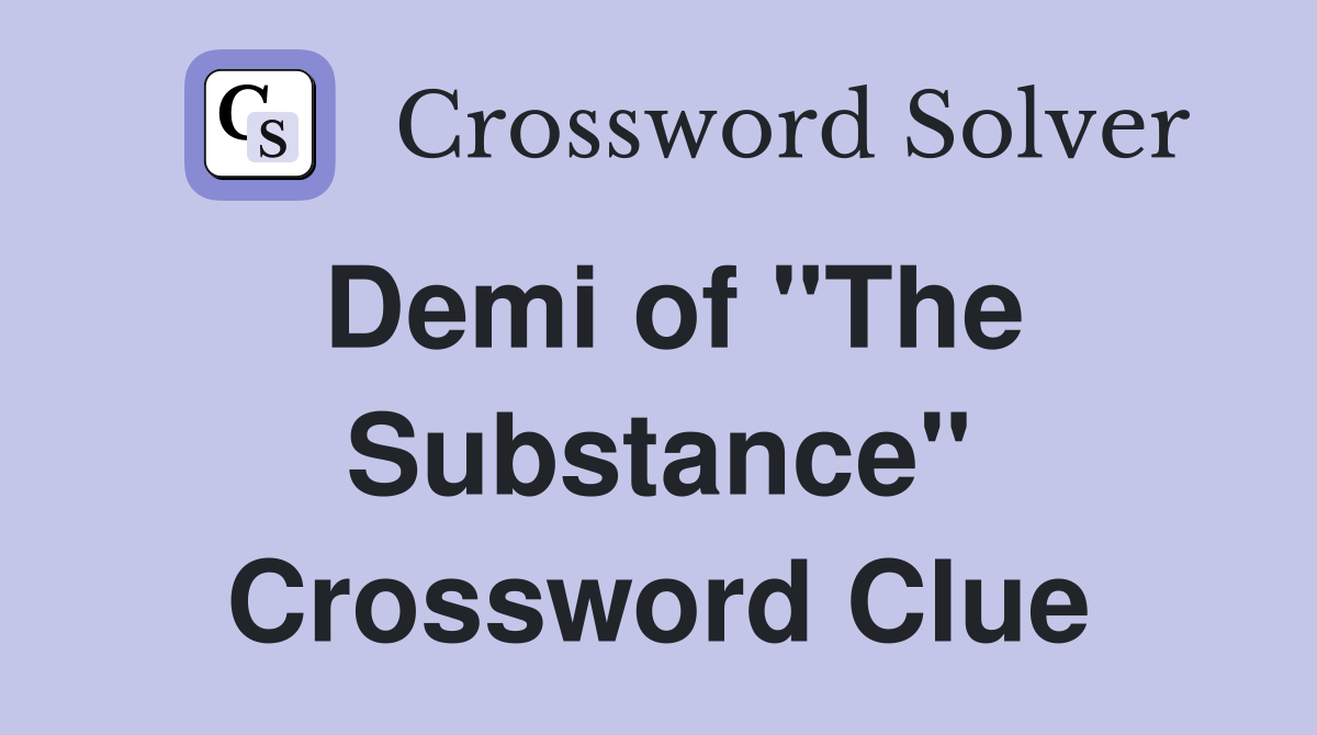 Demi of "The Substance" Crossword Clue