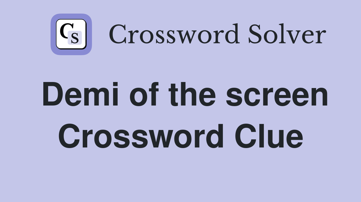 Demi of the screen Crossword Clue