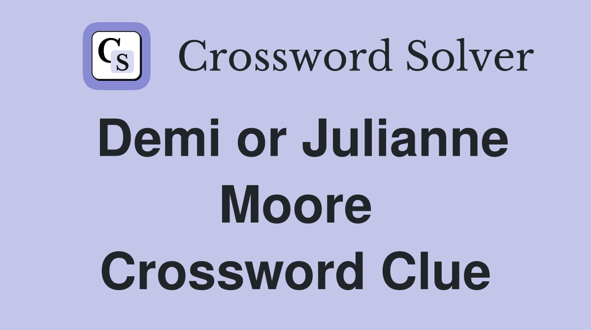 Demi or Julianne Moore Crossword Clue