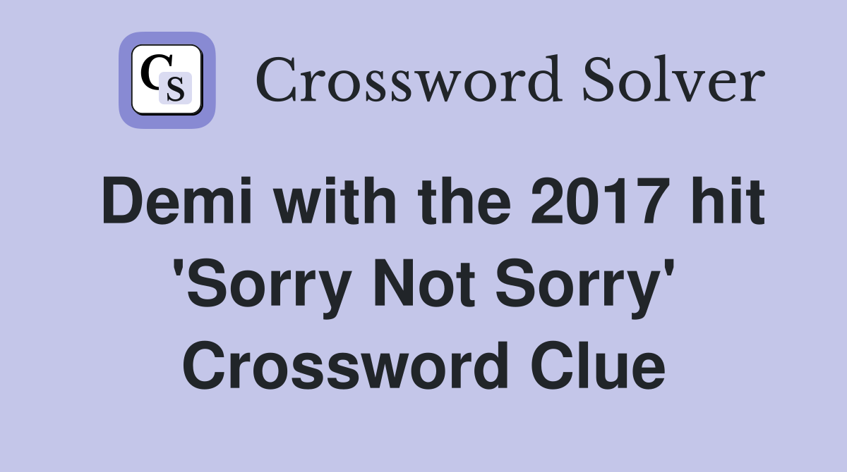 Demi with the 2017 hit 'Sorry Not Sorry' Crossword Clue