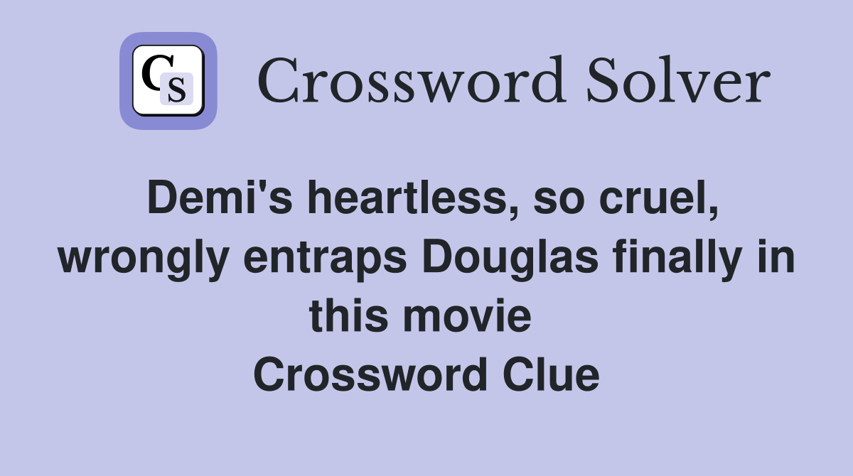 Demi's heartless, so cruel, wrongly entraps Douglas finally in this movie  Crossword Clue
