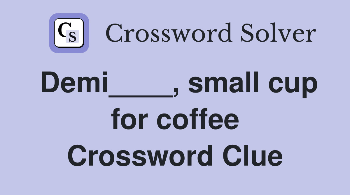 Demi____, small cup for coffee Crossword Clue