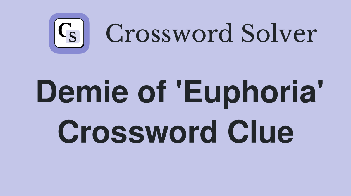 Demie of 'Euphoria' Crossword Clue