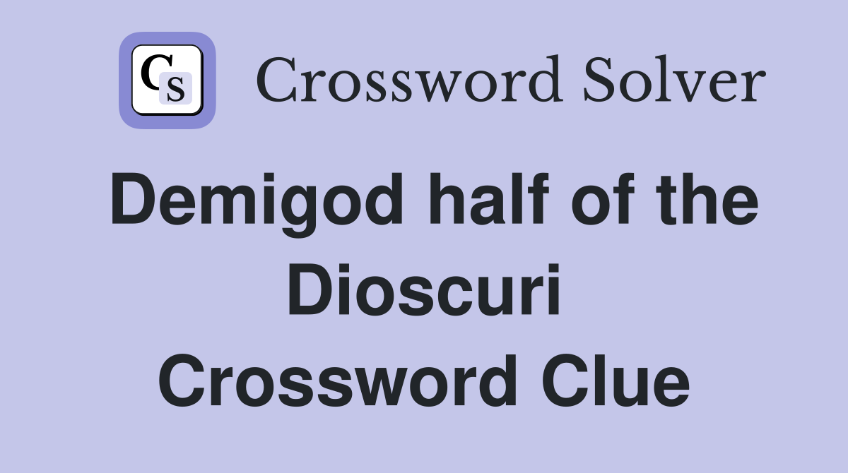 Demigod half of the Dioscuri Crossword Clue