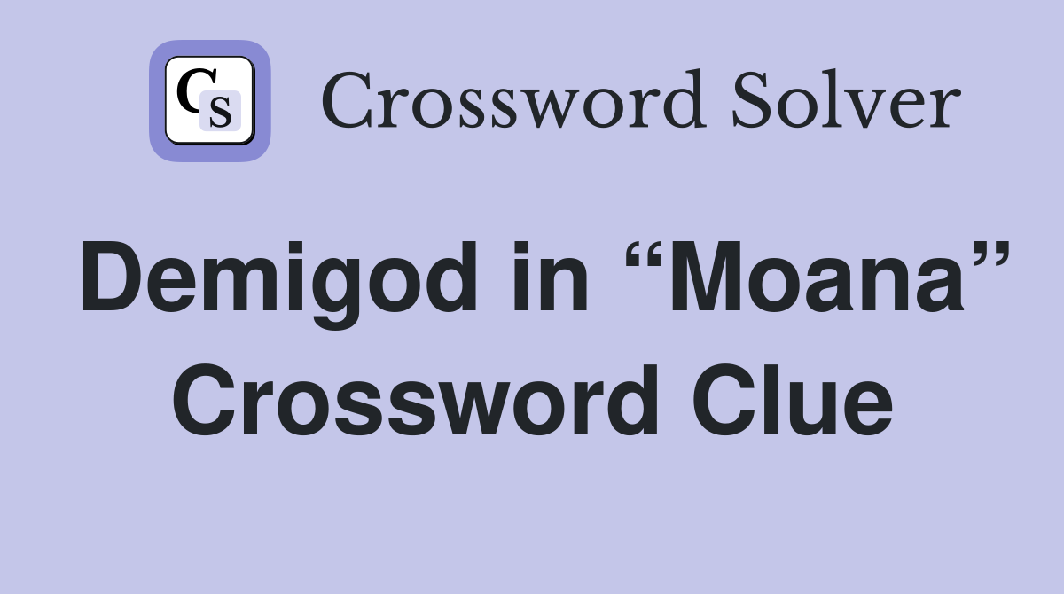 Demigod in “Moana” Crossword Clue