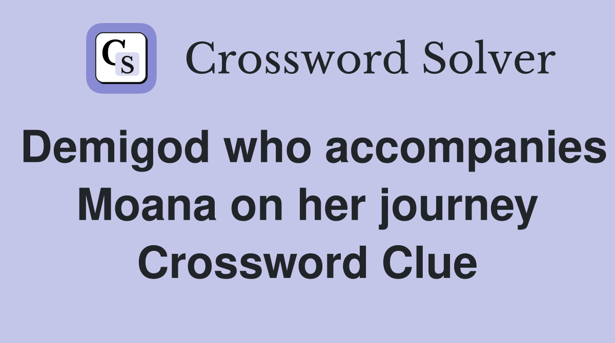 Demigod who accompanies Moana on her journey Crossword Clue