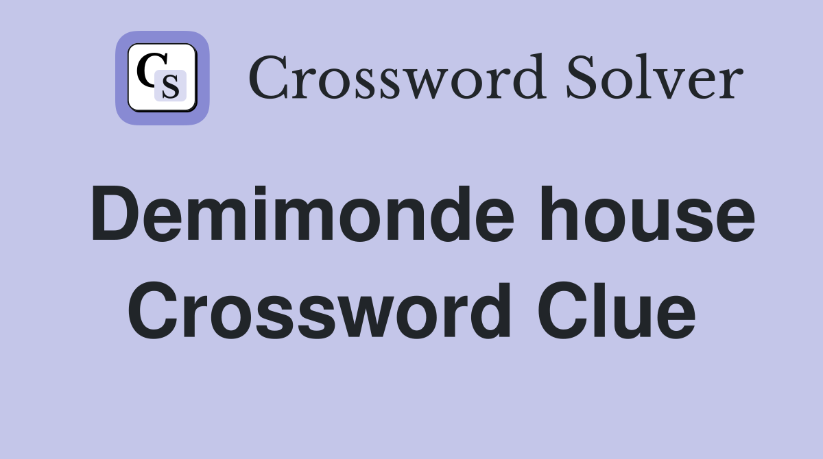 Demimonde house Crossword Clue