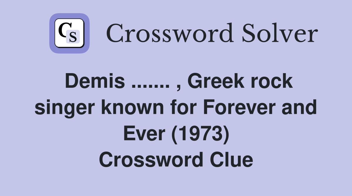 Demis ....... , Greek rock singer known for Forever and Ever (1973) Crossword Clue