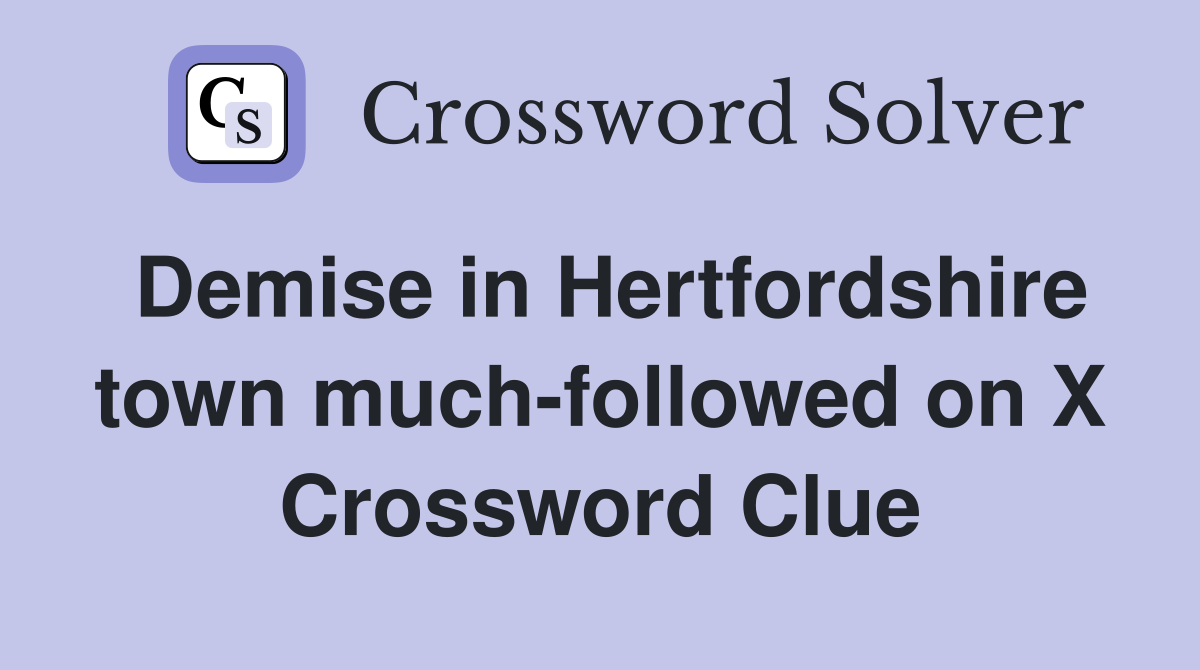 Demise in Hertfordshire town much-followed on X Crossword Clue