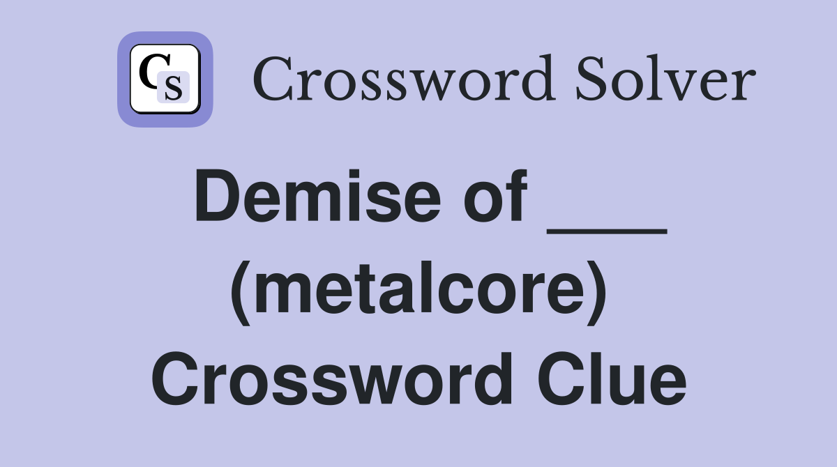 Demise of ___ (metalcore) Crossword Clue