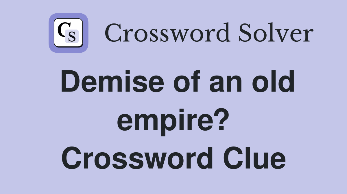 Demise of an old empire? Crossword Clue